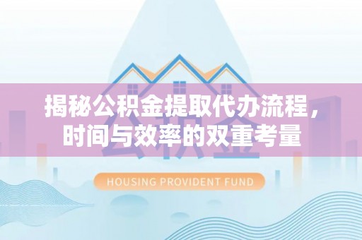 扎兰屯揭秘公积金提取代办流程，时间与效率的双重考量