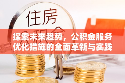 扎兰屯探索未来趋势，公积金服务优化措施的全面革新与实践
