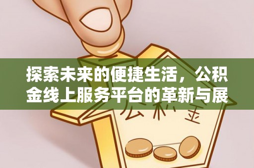扎兰屯探索未来的便捷生活，公积金线上服务平台的革新与展望