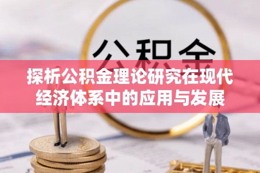 扎兰屯探析公积金理论研究在现代经济体系中的应用与发展