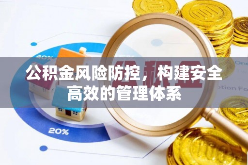 扎兰屯公积金风险防控，构建安全高效的管理体系
