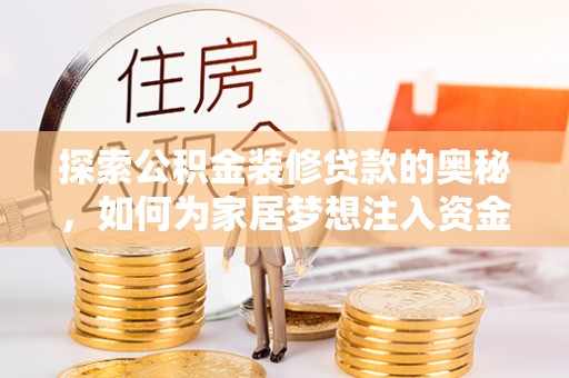 扎兰屯探索公积金装修贷款的奥秘，如何为家居梦想注入资金
