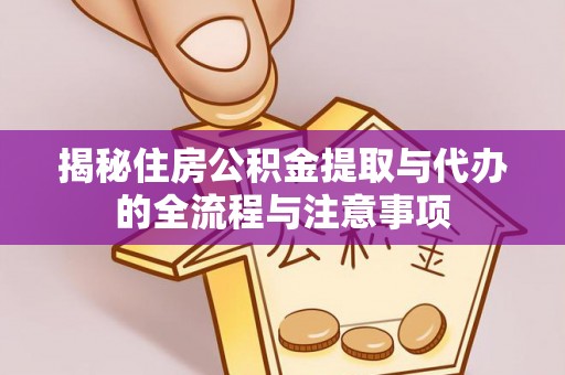扎兰屯揭秘住房公积金提取与代办的全流程与注意事项