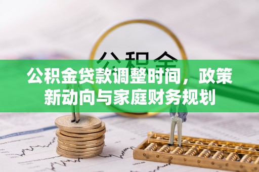 扎兰屯公积金贷款调整时间，政策新动向与家庭财务规划