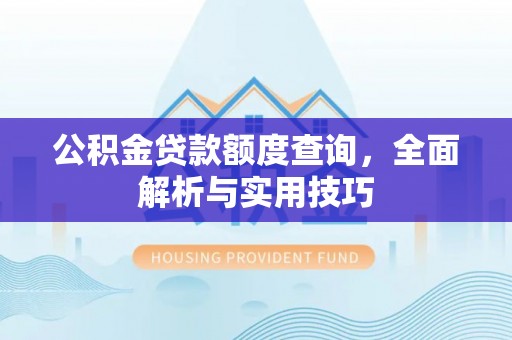 扎兰屯公积金贷款额度查询，全面解析与实用技巧