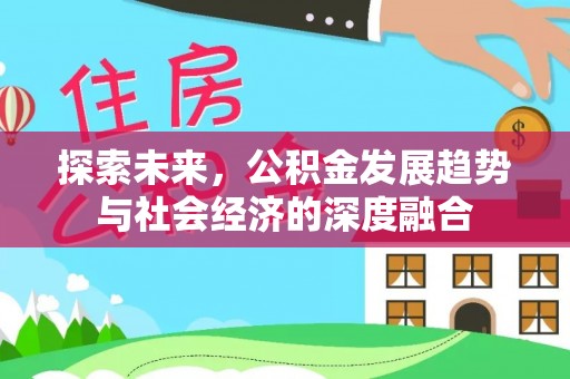 扎兰屯探索未来，公积金发展趋势与社会经济的深度融合