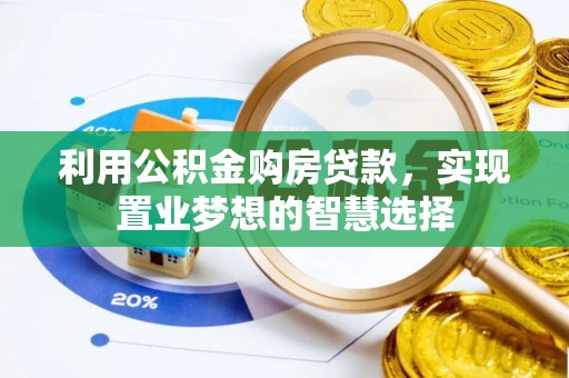 扎兰屯利用公积金购房贷款，实现置业梦想的智慧选择
