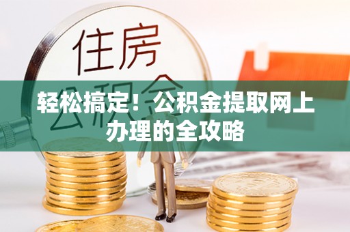 扎兰屯轻松搞定！公积金提取网上办理的全攻略