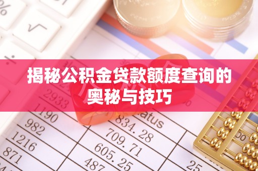 扎兰屯揭秘公积金贷款额度查询的奥秘与技巧