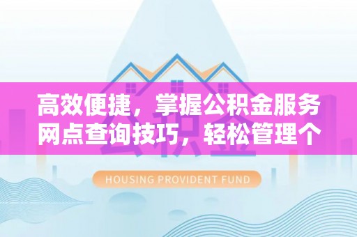 扎兰屯高效便捷，掌握公积金服务网点查询技巧，轻松管理个人财务
