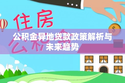 扎兰屯公积金异地贷款政策解析与未来趋势