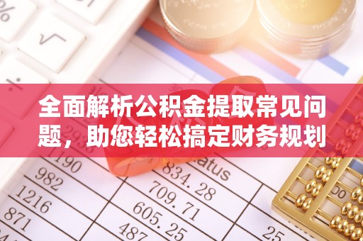 扎兰屯全面解析公积金提取常见问题，助您轻松搞定财务规划